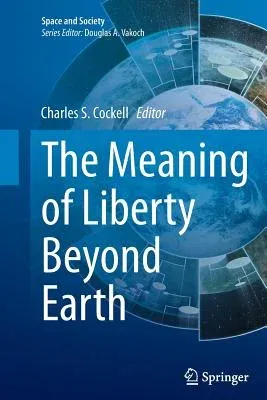 The Meaning of Liberty Beyond Earth (Softcover Reprint of the Original 1st 2015)