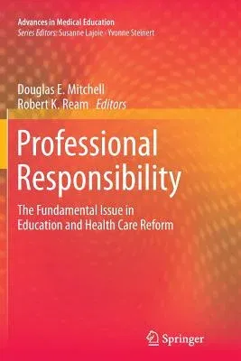 Professional Responsibility: The Fundamental Issue in Education and Health Care Reform (Softcover Reprint of the Original 1st 2015)