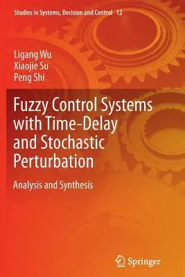 Fuzzy Control Systems with Time-Delay and Stochastic Perturbation: Analysis and Synthesis (Softcover Reprint of the Original 1st 2015)