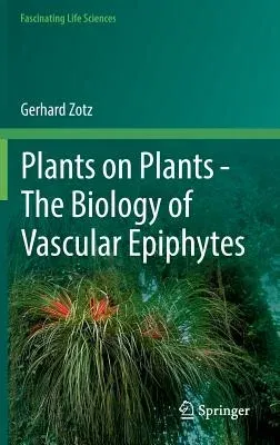 Plants on Plants - The Biology of Vascular Epiphytes (2016)