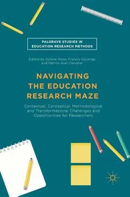 Navigating the Education Research Maze: Contextual, Conceptual, Methodological and Transformational Challenges and Opportunities for Researchers (2016