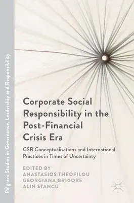 Corporate Social Responsibility in the Post-Financial Crisis Era: Csr Conceptualisations and International Practices in Times of Uncertainty (2017)