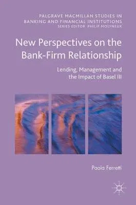 New Perspectives on the Bank-Firm Relationship: Lending, Management and the Impact of Basel III (2016)