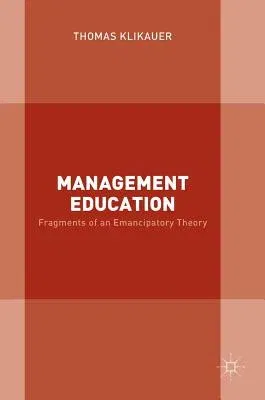 Management Education: Fragments of an Emancipatory Theory (2017)