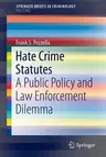 Hate Crime Statutes: A Public Policy and Law Enforcement Dilemma (2017)