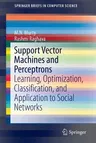 Support Vector Machines and Perceptrons: Learning, Optimization, Classification, and Application to Social Networks (2016)