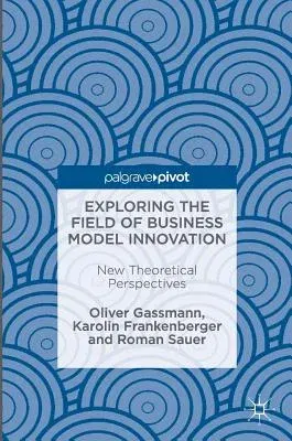 Exploring the Field of Business Model Innovation: New Theoretical Perspectives (2016)