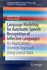 Language Modeling for Automatic Speech Recognition of Inflective Languages: An Applications-Oriented Approach Using Lexical Data (2017)