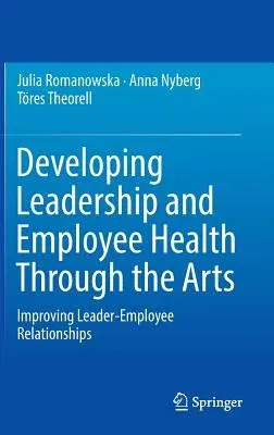 Developing Leadership and Employee Health Through the Arts: Improving Leader-Employee Relationships (2016)