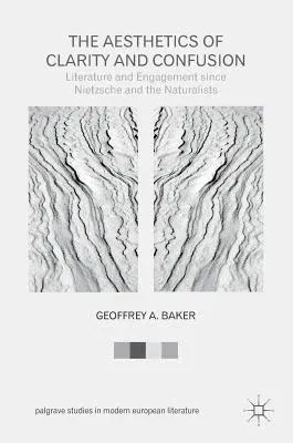 The Aesthetics of Clarity and Confusion: Literature and Engagement Since Nietzsche and the Naturalists (2016)