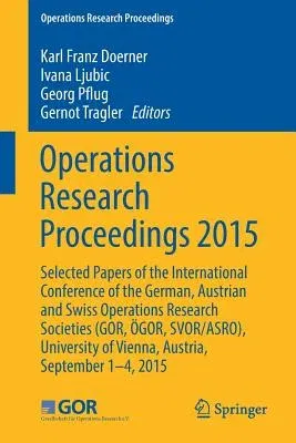 Operations Research Proceedings 2015: Selected Papers of the International Conference of the German, Austrian and Swiss Operations Research Societies