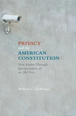 Privacy and the American Constitution: New Rights Through Interpretation of an Old Text (2016)