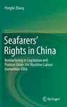Seafarers' Rights in China: Restructuring in Legislation and Practice Under the Maritime Labour Convention 2006 (2016)