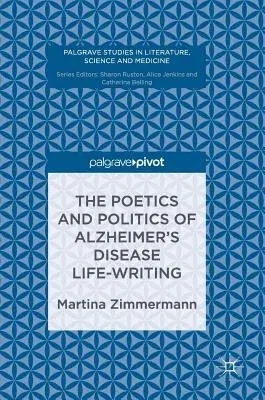 The Poetics and Politics of Alzheimer's Disease Life-Writing (2017)