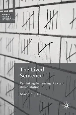 The Lived Sentence: Rethinking Sentencing, Risk and Rehabilitation (2016)