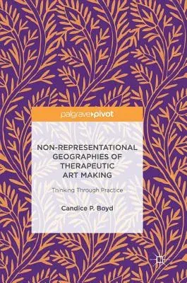 Non-Representational Geographies of Therapeutic Art Making: Thinking Through Practice (2017)