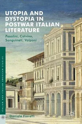 Utopia and Dystopia in Postwar Italian Literature: Pasolini, Calvino, Sanguineti, Volponi (2017)