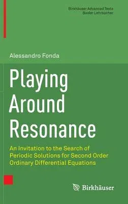 Playing Around Resonance: An Invitation to the Search of Periodic Solutions for Second Order Ordinary Differential Equations (2016)