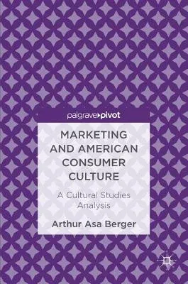 Marketing and American Consumer Culture: A Cultural Studies Analysis (2016)