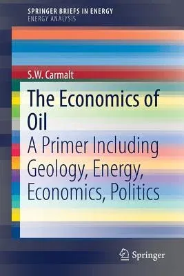 The Economics of Oil: A Primer Including Geology, Energy, Economics, Politics (2017)