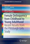 Female Delinquency from Childhood to Young Adulthood: Recent Results from the Pittsburgh Girls Study (2017)