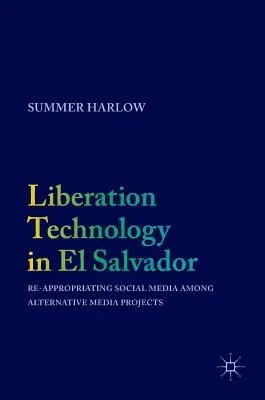 Liberation Technology in El Salvador: Re-Appropriating Social Media Among Alternative Media Projects (2017)