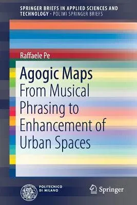 Agogic Maps: From Musical Phrasing to Enhancement of Urban Spaces (2017)