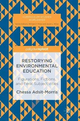 Restorying Environmental Education: Figurations, Fictions, and Feral Subjectivities (2017)