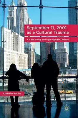 September 11, 2001 as a Cultural Trauma: A Case Study Through Popular Culture (2017)