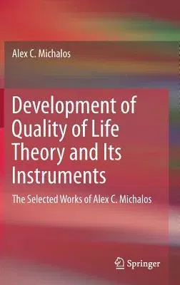 Development of Quality of Life Theory and Its Instruments: The Selected Works of Alex. C. Michalos (2017)