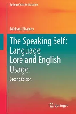 The Speaking Self: Language Lore and English Usage: Second Edition (2017)