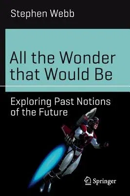 All the Wonder That Would Be: Exploring Past Notions of the Future (2017)