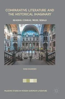 Comparative Literature and the Historical Imaginary: Reading Conrad, Weiss, Sebald (2017)