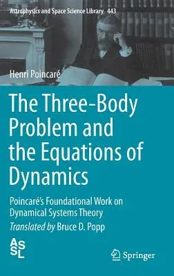 The Three-Body Problem and the Equations of Dynamics: Poincaré's Foundational Work on Dynamical Systems Theory (2017)