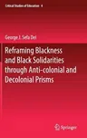 Reframing Blackness and Black Solidarities Through Anti-Colonial and Decolonial Prisms (2017)