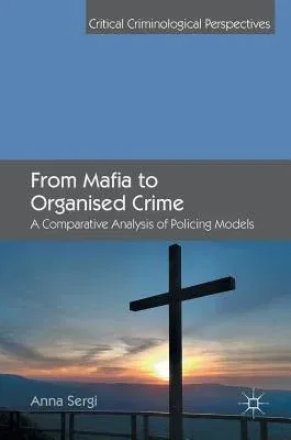 From Mafia to Organised Crime: A Comparative Analysis of Policing Models (2017)