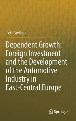 Dependent Growth: Foreign Investment and the Development of the Automotive Industry in East-Central Europe (2017)