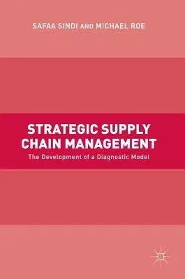 Strategic Supply Chain Management: The Development of a Diagnostic Model (2017)