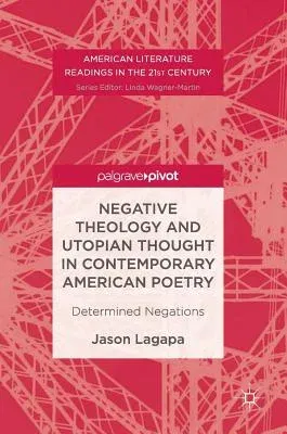 Negative Theology and Utopian Thought in Contemporary American Poetry: Determined Negations (2017)