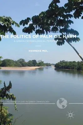 The Politics of Palm Oil Harm: A Green Criminological Perspective (2017)