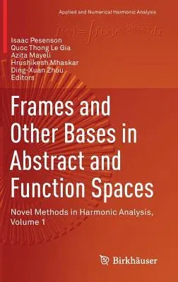 Frames and Other Bases in Abstract and Function Spaces: Novel Methods in Harmonic Analysis, Volume 1 (2017)