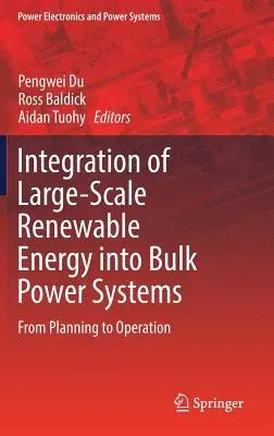 Integration of Large-Scale Renewable Energy Into Bulk Power Systems: From Planning to Operation (2017)