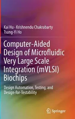 Computer-Aided Design of Microfluidic Very Large Scale Integration (Mvlsi) Biochips: Design Automation, Testing, and Design-For-Testability (2017)