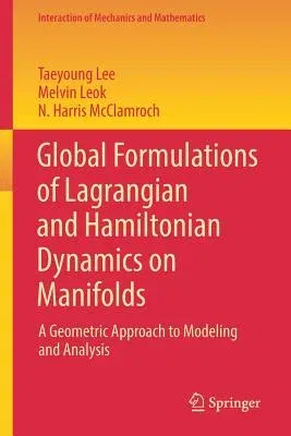 Global Formulations of Lagrangian and Hamiltonian Dynamics on Manifolds: A Geometric Approach to Modeling and Analysis (2018)