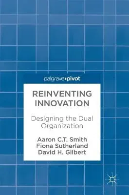 Reinventing Innovation: Designing the Dual Organization (2017)