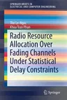 Radio Resource Allocation Over Fading Channels Under Statistical Delay Constraints (2017)