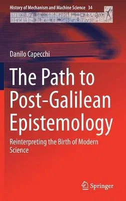 The Path to Post-Galilean Epistemology: Reinterpreting the Birth of Modern Science (2018)