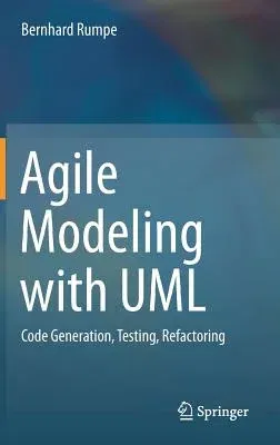 Agile Modeling with UML: Code Generation, Testing, Refactoring (2017)