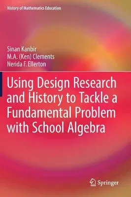 Using Design Research and History to Tackle a Fundamental Problem with School Algebra (2018)