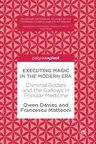 Executing Magic in the Modern Era: Criminal Bodies and the Gallows in Popular Medicine (2017)